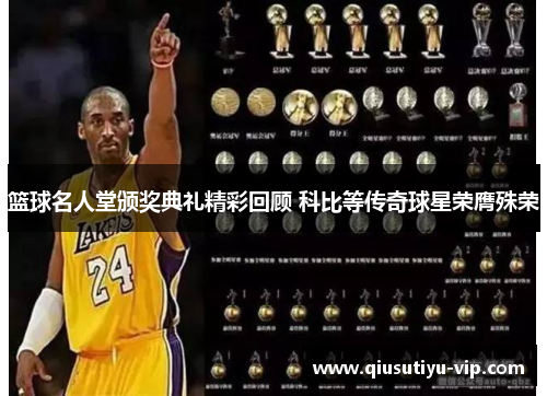篮球名人堂颁奖典礼精彩回顾 科比等传奇球星荣膺殊荣