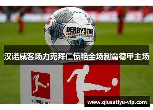汉诺威客场力克拜仁惊艳全场制霸德甲主场