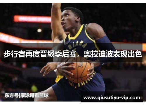 步行者再度晋级季后赛，奥拉迪波表现出色