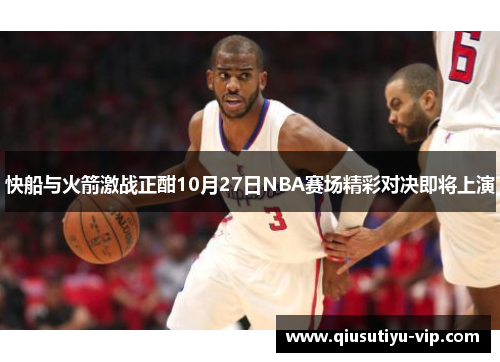 快船与火箭激战正酣10月27日NBA赛场精彩对决即将上演